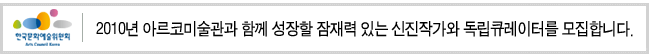 2010년 아르코미술관과 함께 성장할 잠재력 있는 신진작가와 독립큐레이터를 모집합니다.