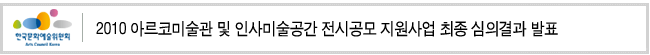 2010 아르코미술관 및 인사미술공간 전시공모 지원사업 최종 심의결과 발표