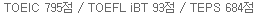 TOEIC 795점 / TOEFL iBT 93점 / TEPS 684점