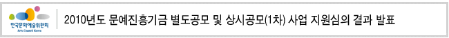 2010년도 문예진흥기금 별도공모 및 상시공모(1차) 사업 지원심의 결과 발표