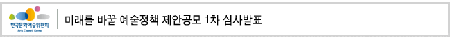 미래를 바꿀 예술정책 제안공모 1차 심사발표