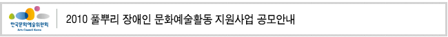 2010 풀뿌리 장애인 문화예술활동 지원사업 공모안내