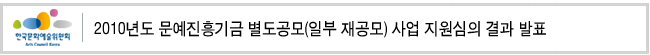 2010년도 문예진흥기금 별도공모(일부 재공모) 사업 지원심의 결과 발표