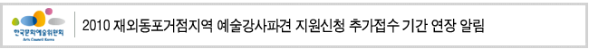 2010 재외동포거점지역 예술강사파견 지원신청 추가접수 기간 연장 알림