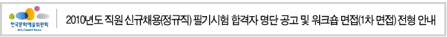 2010년도 직원 신규채용(정규직) 필기시험 합격자 명단 공고 및 워크숍 면접(1차 면접) 전형 안내