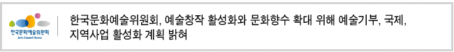한국문화예술위원회, 예술창작 활성화와 문화향수 확대 위해 예술기부, 국제, 지역사업 활성화 계획 밝혀