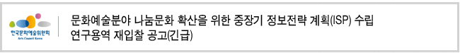 문화예술분야 나눔문화 확산을 위한 중장기 정보전략 계획(ISP) 수립 연구용역 재입찰 공고(긴급)