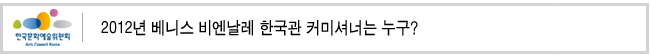 2012년 베니스 비엔날레 한국관 커미셔너는 누구?