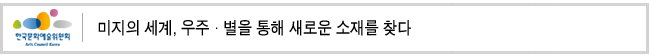 미지의 세계, 우주·별을 통해 새로운 소재를 찾다