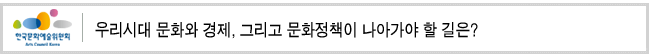 우리시대 문화와 경제, 그리고 문화정책이 나아가야 할 길은?
