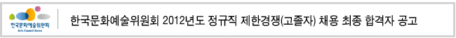 한국문화예술위원회 2012년도 정규직 제한경쟁(고졸자) 채용 최종 합격자 공고