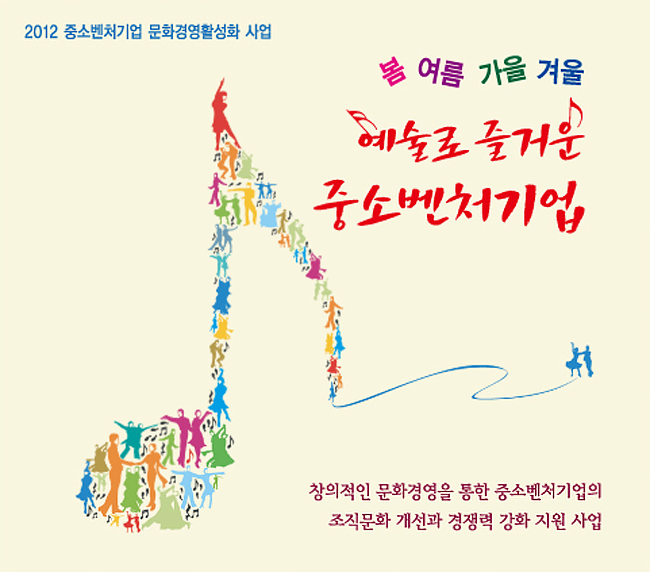 2012 중소벤처기업 문화경영 활성화 사업 / 봄 여름 가을 겨울 예술로 즐거운 중소벤처기업 / 창의적인 문화경영을 통한 중소벤처기업의 조지문화 개선과 경쟁력 강화 지원 사업