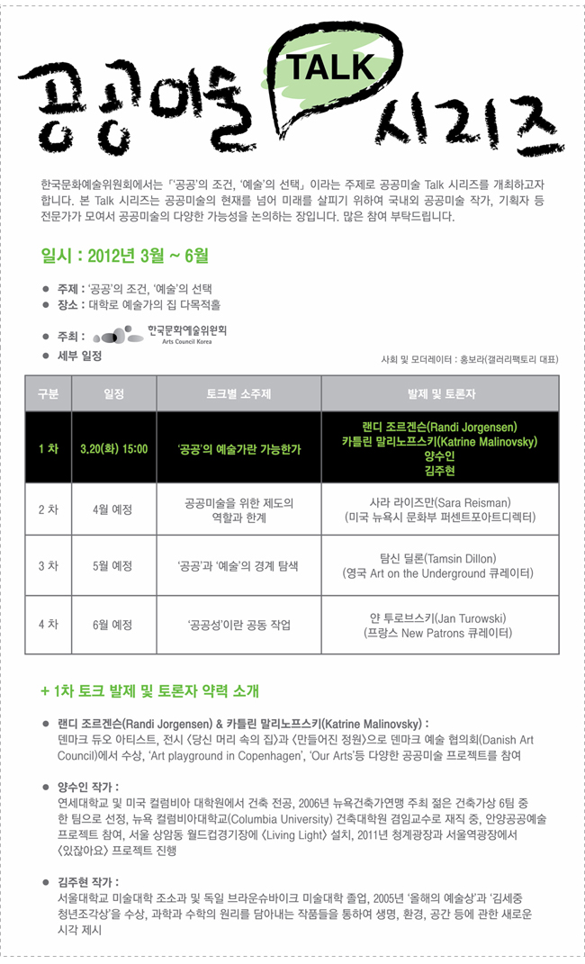 공공미술 Talk시리즈 한국문화예술위원회에서는 ['공공'의 조건, '예술'의 선택] 이라는 주제로 공공미술 Talk 시리즈를 개최하고자 합니다. 본 Talk 시리즈는 공공미술의 현재를 넘어 미래를 살피기 위하려 국내외 공공미술 작가, 기획자 등 전문가가 모여서 공공미술의 다양한 가능성을 논의하는 장입니다. 많은 참여 부탁드립니다. 그 아래 내용은 개요, 세부일정, 1차 토크 발제 및 토론자 약력 소개의 내용과 같습니다.