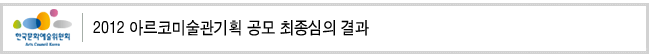 2012 아르코미술관기획 공모 최종심의 결과