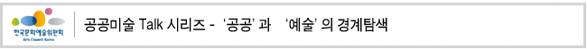 공공미술 Talk 시리즈 - '공공’과 ‘예술’의 경계탐색