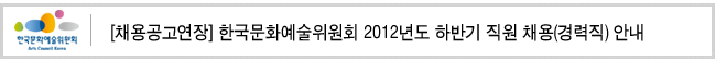 (채용공고연장)한국문화예술위원회 2012년도 하반기 직원 채용(경력직) 안내
