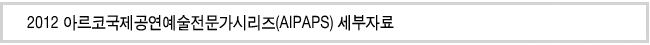 2012 아르코국제공연예술전문가시리즈(AIPAPS) 세부자료