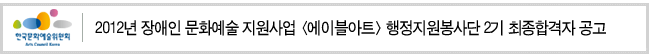 2012년 장애인 문화예술 지원사업 <에이블아트> 행정지원봉사단 2기 최종합격자 공고