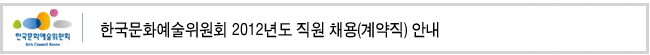 한국문화예술위원회 2012년도 직원(경력직) 채용 안내