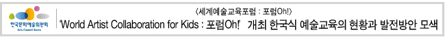 <세계예술교육포럼 : 포럼Oh!>
‘World Artist Collaboration for Kids : 포럼Oh!’개최한국식 예술교육의 현황과 발전방안 모색