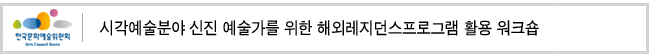 시각예술분야 신진 예술가를 위한 해외레지던스프로그램 활용 워크숍