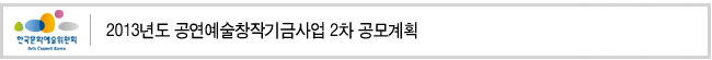 2013년도 공연예술창작기금사업 2차 공모계획