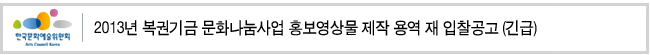 2013년 복권기금 문화나눔사업 홍보영상물 제작 용역 재 입찰공고(긴급)