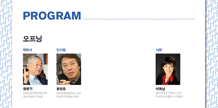 PROGRAM,개회사 : 황병기(ARKO한국창작음악제 추진위원회 위원장), 인사말 : 황성호 (한국예술종합학교 교수, 한국작곡가협회 회장), 사회 : 이복남(명지대학교 작곡과 교수, 한국작곡가협회 사무총장)