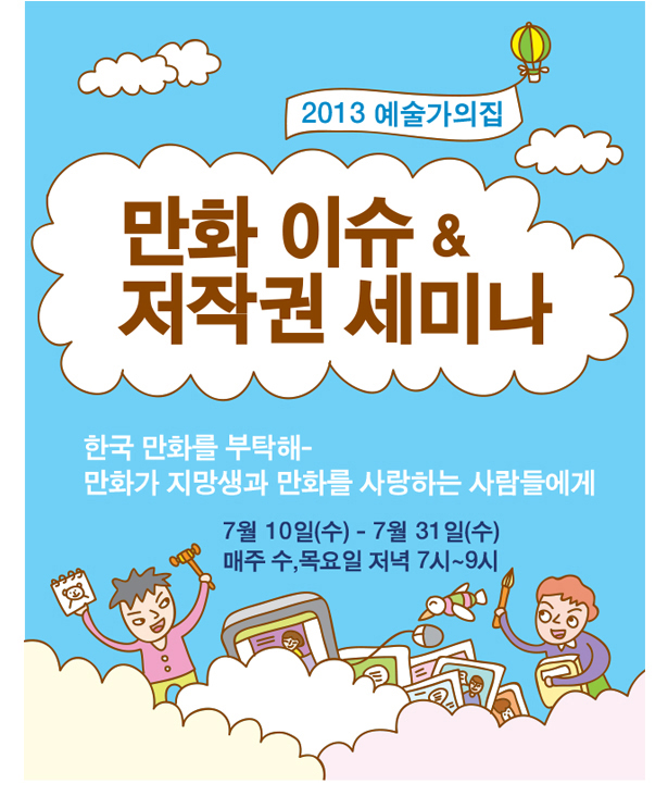 2013 예술가의집 만화 이슈&저작권 세미나 : 한국 만화를 부탁해-만화가 지망생과 만화를 사랑하는 사람들에게-, 일시 : 7월 10일(수)-7월 31일(수)까지, 매주 수(목)요일 저녁 7시~9시