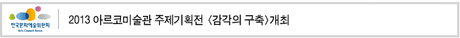 2013 아르코미술관 주제기획전 <감각의 구축> 개최