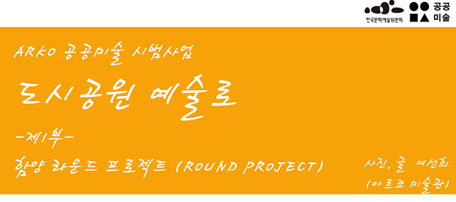 ARKO 공공미술 시범사업 도시공원예술로 -제1부- 함양 라운드 프로젝트 (ROUND PROJECT), 사진, 글 여선희 (아르코미술관)