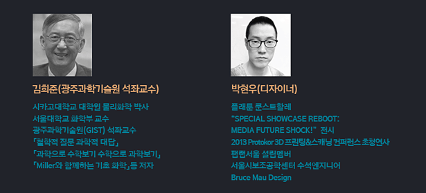 크리에이터 Line-up_강연 부문_김희준(광주과학기술원 석좌교수), 시카고대학교 대학원 물리화학 박사, 서울대학교 화학부 교수, 광주과학기술원(GIST) 석좌교수, 「철학적 질문 과학적 대답」, 「과학으로 수학보기 수학으로 과학보기」, 「Miller와 함께하는 기초 화학」등 저자, 워크숍 부문_박현우(디자이너), 플래툰 쿤스트할레, 