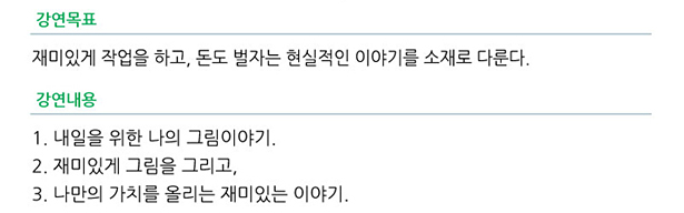 강연목표_이왕이면 재미있게 작업을 하고, 돈도 벌자는 현실적인 이야기, 강연내용_1.내일을 위한 나의 그림이야기. 2.재미있게 그림을 그리고, 3.나만의 가치를 올리는 재미있는 이야기.