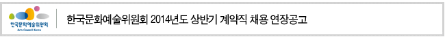 한국문화예술위원회 2014년도 상반기 계약직 채용 연장공고
