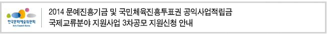 2014 문예진흥기금 및 국민체육진흥투표권 공익사업적립금 국제교류분야 지원사업 3차공모 지원신청 안내