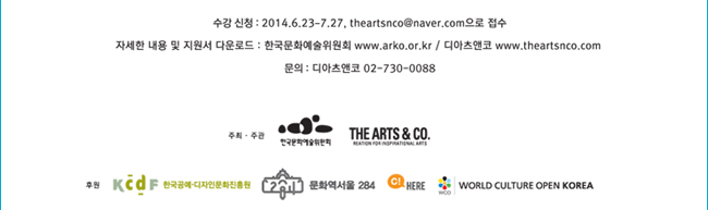 수강신청 : 2014.6.23~7.27,  theartsnco@naver.com 으로 접수, 자세한 내용 및 지원서 다운로드 :한국문화예술위원회 www.arko.or.kr /디아츠앤코 www.theartsnco.com, 문의 : 디아츠앤코 02-730-0088