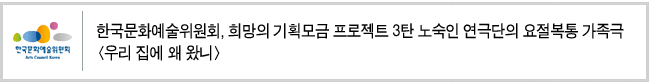 한국문화예술위원회, 희망의 기획모금 프로젝트 3탄 노숙인 연극단의 요절복통 가족극 [우리 집에 왜 왔니]