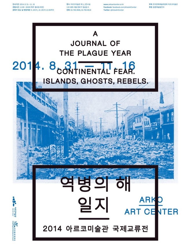 A JOURNAL OF THE PLAGUE YEAR CONTINENTAL FEAR. ISLANDS, GHOSTS, REBELS. 역병의 해 일지 2014 아르코미술관 국제교류전 2014.8.31-11.16