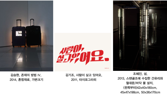 김승현, 존재의 방법 IV, 2014, 혼합재료, 가변크기 김기조, 사람이 살고 있어요, 2011, 타이포그라피 조혜진, 섬, 2013, 스텐골조에 수집한 간유리와 철대문/바닥 물 설치, (왼쪽부터)42x40x180cm, 45x47x198cm, 50x36x170cm