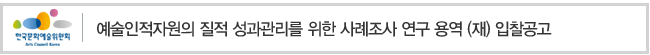 예술인적자원의 질적 성과관리를 위한 사례조사 연구 용역 (재)입찰공고