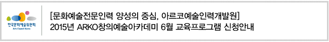 [문화예술전문인력 양성의 중심, 아르코예술인력개발원] 2015년 ARKO창의예술아카데미 6월 교육프로그램 신청안내