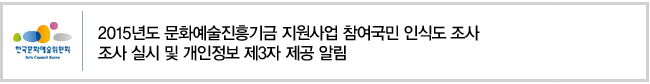 2015년도 문화예술진흥기금 지원사업 참여국민 인식도 조사, 조사 실시 및 개인정보 제3자 제공 알림