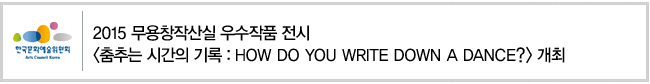 2015 무용창작산실 우수작품 전시, 춤추는 시간의 기록 :HOW DO YOU WRITE DOWN A DANCE? 개최