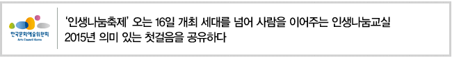 인생나눔축제 오는 16일 개최 세대를 넘어 사람을 이어주는 인생나눔교실 2015년 의미 있는 첫걸음을 공유하다
