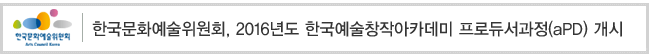 한국문화예술위원회, 2016년도 한국예술창작아카데미 프로듀서과정(aPD) 개시
