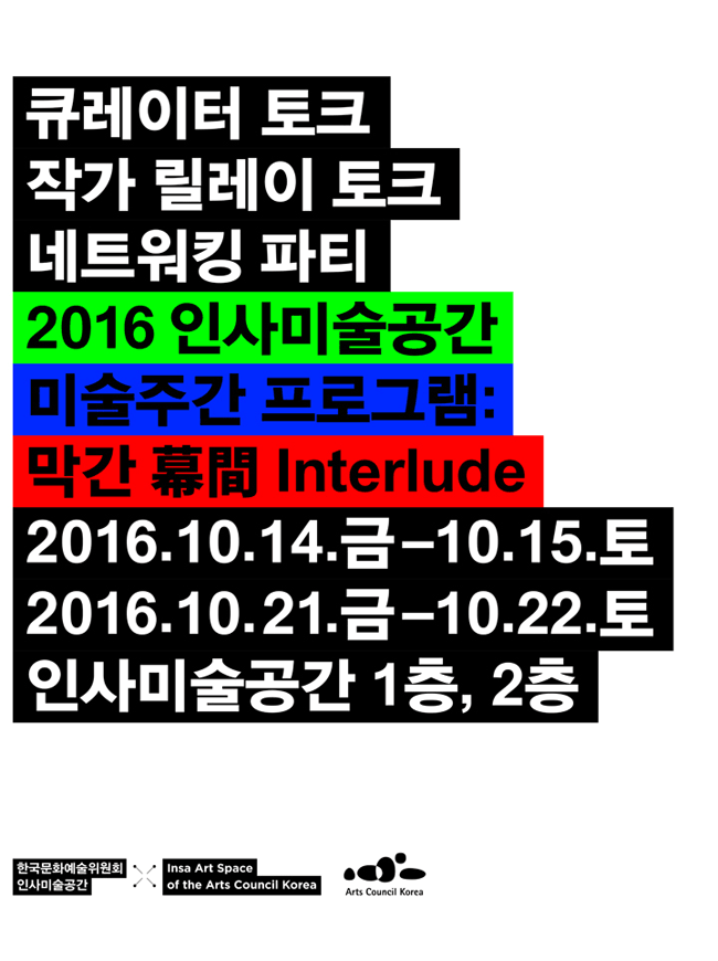 큐레이터 토크 작가 릴레이 토크 네트워킹 파티 2016 인사미술공간 미술주간 프로그램 : 막간 幕間 Interlude, 2016.10.14.금-10.15.토, 2016.10.21.금-10.22.토, 인사미술공간 1층, 2층