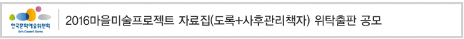2016마을미술프로젝트 자료집(도록+사후관리책자) 위탁출판 공모
