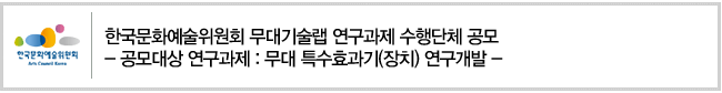 한국문화예술위원회 무대기술랩 연구과제 참여업체 공모
- 공모대상 연구과제 : 무대 특수효과기(장치) 연구개발  -