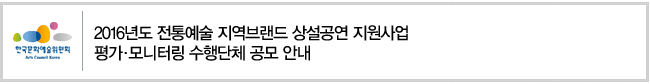 2016년도 전통예술 지역브랜드 상설공연 지원사업
평가·모니터링 수행단체 공모 안내