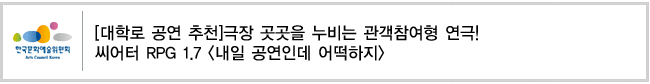 [대학로 공연 추천]극장 곳곳을 누비는 관객참여형 연극! 씨어터 RPG 1.7 [내일 공연인데 어떡하지] 